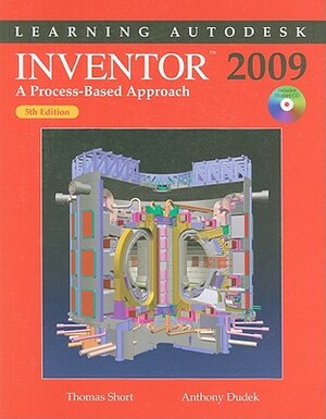Learning Autodesk Inventor 2009: A Process-Based Approach [With CDROM] by Thomas Short, Anthony Dudek