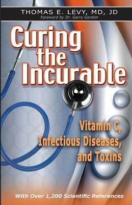 Curing the Incurable: Vitamin C, Infectious Diseases, and Toxins by Jd Levy