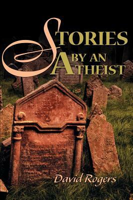 Stories by an Atheist by David Rogers