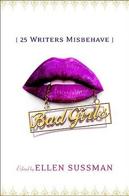 Bad Girls: 26 Writers Misbehave by Ellen Sussman