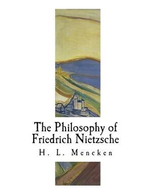 The Philosophy of Friedrich Nietzsche by H.L. Mencken