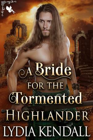 A Bride for the Tormented Highlander: A Steamy Scottish Historical Romance Novel by Lydia Kendall, Lydia Kendall