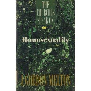 The Churches Speak On--homosexuality: Official Statements from Religious Bodies and Ecumenical Organizations by J. Gordon Melton