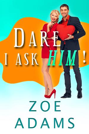 Dare I Ask Him! by Zoe Adams, Zoe Adams