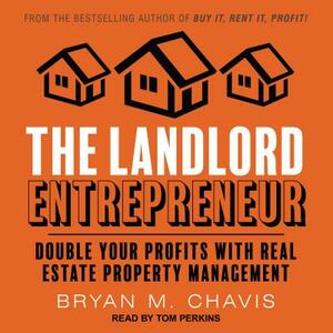 The Landlord Entrepreneur: Double Your Profits with Real Estate Property Management by Bryan M. Chavis