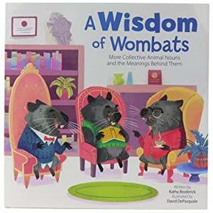 A Wisdom of Wombats: More Collective Animal Nouns and the Meanings Behind Them by David DePasquale, Kathy Broderick
