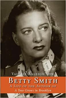 Betty Smith: A Life of the Author of a Tree Grows in Brooklyn by Valerie Raleigh Yow