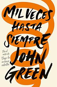 Mil veces hasta siempre by John Green