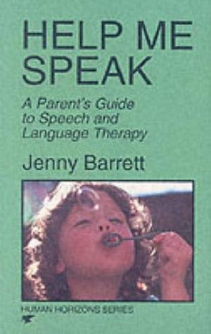 Help Me Speak: A Parent's Guide to Speech and Language Therapy by Jenny Barrett