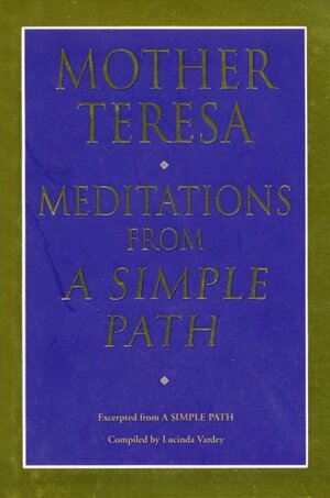 Meditations From A Simple Path by Lucinda Vardey, Mother Teresa