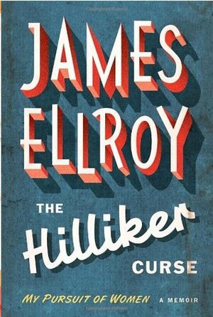 The Hilliker Curse: My Pursuit of Women by James Ellroy