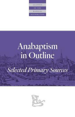 Anabaptism in Outline: Selected Primary Sources by 