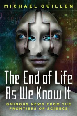 The End of Life as We Know It: Ominous News from the Frontiers of Science by Michael Guillén