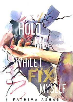 Hold Me While I Fix Myself by Fathima Ashab