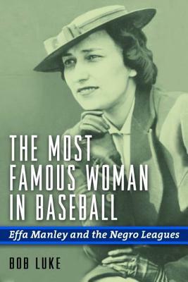 The Most Famous Woman in Baseball: Effa Manley and the Negro Leagues by Bob Luke