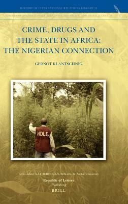 Crime, Drugs and the State in Africa: The Nigerian Connection by Gernot Klantschnig