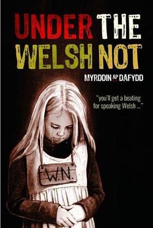 Under The Welsh Not by Myrddin Ap Dafydd