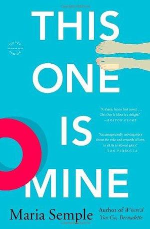 This One Is Mine: A Novel by Maria Semple by Maria Semple, Maria Semple