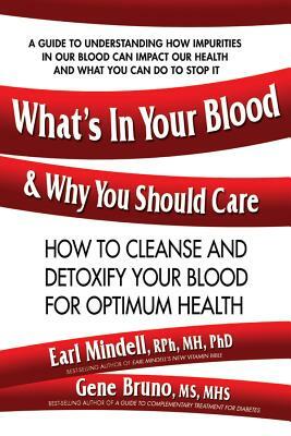 What's in Your Blood and Why You Should Care: How to Cleanse and Detoxify Your Blood for Optimum Health by Earl Mindell, Gene Bruno