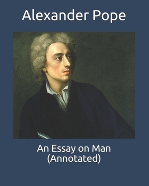 An Essay on Man (Annotated) by Alexander Pope