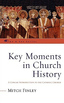 Key Moments in Church History: A Concise Introduction to the Catholic Church by Mitch Finley