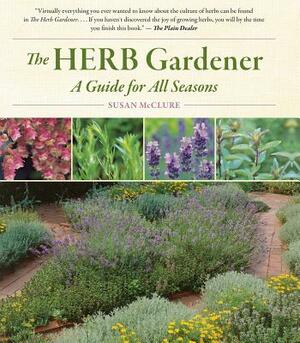 The Herb Gardener: A Guide for All Seasons by Susan McClure