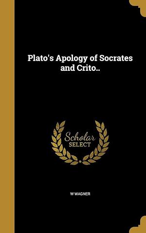 Plato's Apology of Socrates and Crito.. by Plato, Plato, Wilhelm Wägner