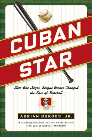Cuban Star: How One Negro-League Owner Changed the Face of Baseball by Adrian Burgos Jr.
