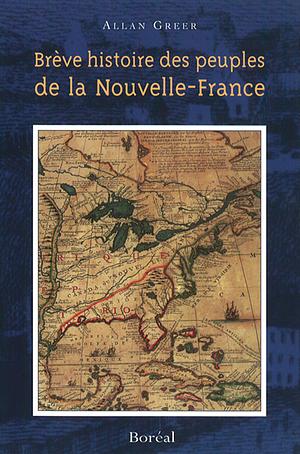 Brève histoire des peuples de la Nouvelle-France by Allan Greer