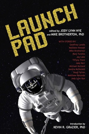 Launch Pad by Mary Turzillo, Sandra McDonald, Matthew Kressel, Mike Brotherton, Jake Kerr, Matthew Rotundo, Geoffrey A. Landis, Michael Kruland, Tiffany Trent, Jody Lynn Nye, Jay Lake, Doug Farren