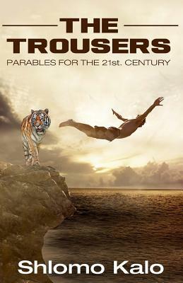 The Trousers Parables for the 21st Century: Wisdom Stories, Inspirational Stories by Shlomo Kalo