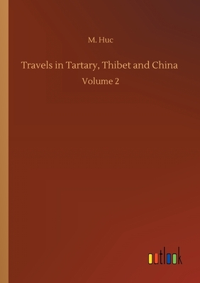 Travels in Tartary, Thibet and China: Volume 2 by M. Huc