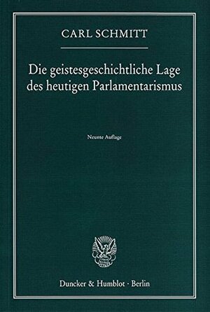 Die geistesgeschichtliche Lage des heutigen Parlamentarismus by Carl Schmitt