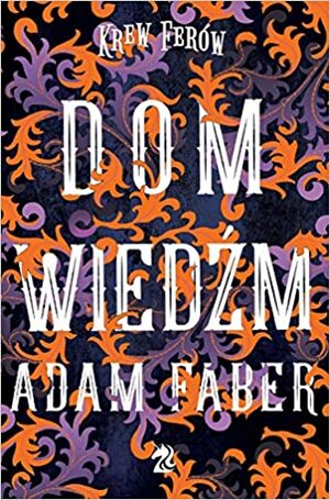 Dom Wiedźm (Krew Ferów #2) by Adam Faber