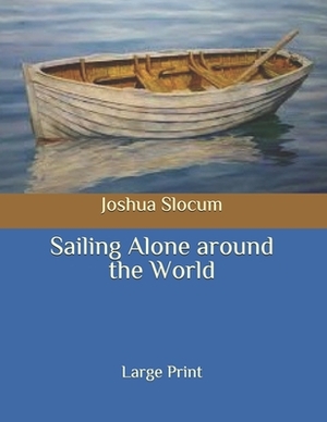 Sailing Alone around the World: Large Print by Joshua Slocum