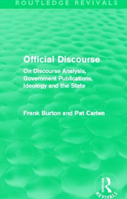 Official Discourse (Routledge Revivals): On Discourse Analysis, Government Publications, Ideology and the State by Pat Carlen, Frank Burton