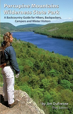 Porcupine Mountains Wilderness State Park: A Backcountry Guide for Hikers, Backpackers, Campers and Winter Visitors by Jim Dufresne