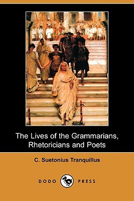 The Lives of the Grammarians, Rhetoricians and Poets (Dodo Press) by C. Suetonius Tranquillus