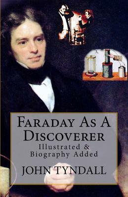 Faraday As A Discoverer: [Illustrated & Biography Added] by John Tyndall