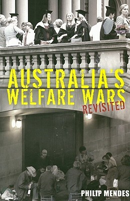 Australia's Welfare Wars Revisited: The Players, the Politics and the Ideologies by Philip Mendes