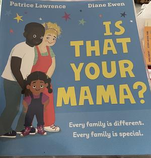 Is That Your Mama?: An empowering celebration of family from award-winning creators Patrice Lawrence and Diane Ewen by Patrice Lawrence