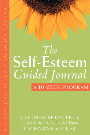 The Self-Esteem Guided Journal: A 10-Week Program by Catharine Sutker, Matthew McKay