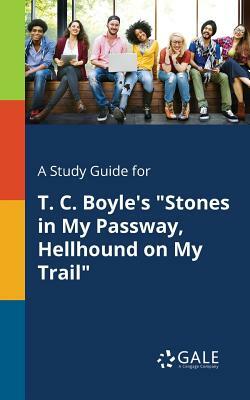 A Study Guide for T. C. Boyle's Stones in My Passway, Hellhound on My Trail by Cengage Learning Gale