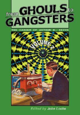 From Ghouls to Gangsters: The Career of Arthur B. Reeve: Vol2 by Arthur Benjamin Reeve