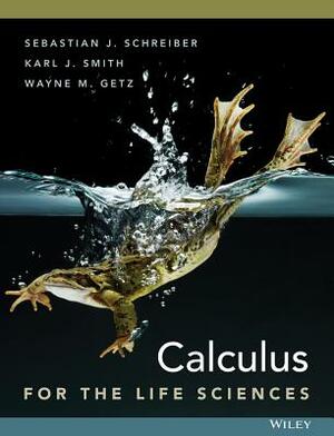 Calculus for the Life Sciences by Wayne M. Getz, Sebastian J. Schreiber, Karl J. Smith