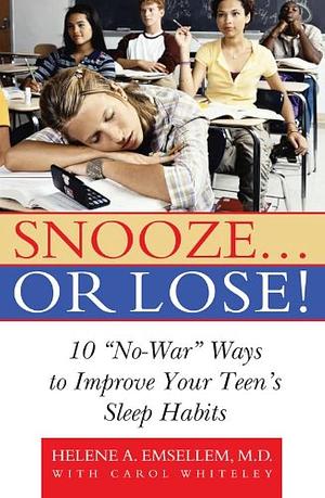 Snooze... or Lose!: 10 "No-War" Ways to Improve Your Teen's Sleep Habits by Carol Whiteley, Helene A. Emsellem