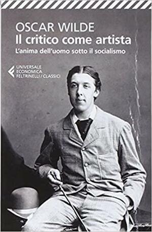 Il critico come artista-L'anima dell'uomo sotto il socialismo. Testo inglese a fronte by Oscar Wilde