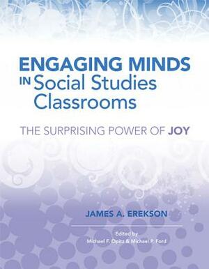 Engaging Minds in Social Studies Classrooms: The Surprising Power of Joy by James A. Erekson