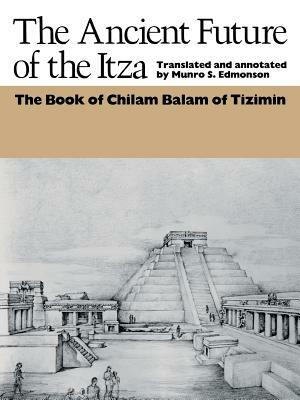 The Ancient Future of the Itza: The Book of Chilam Balam of Tizimin by 