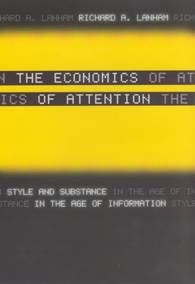 The Economics of Attention: Style and Substance in the Age of Information by Richard A. Lanham